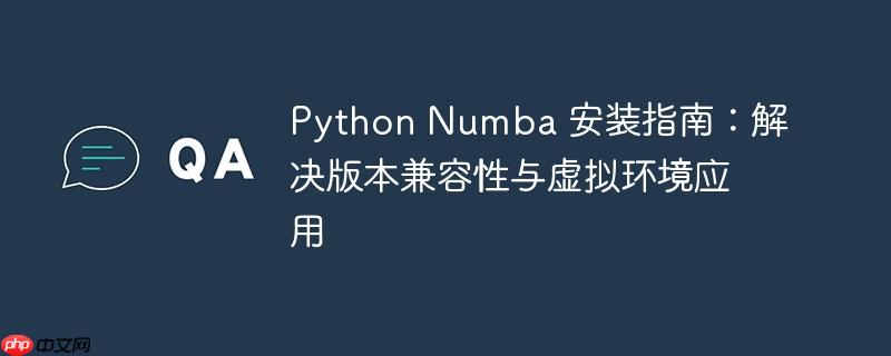 Python Numba 安装指南:解决版本兼容性与虚拟环境应用