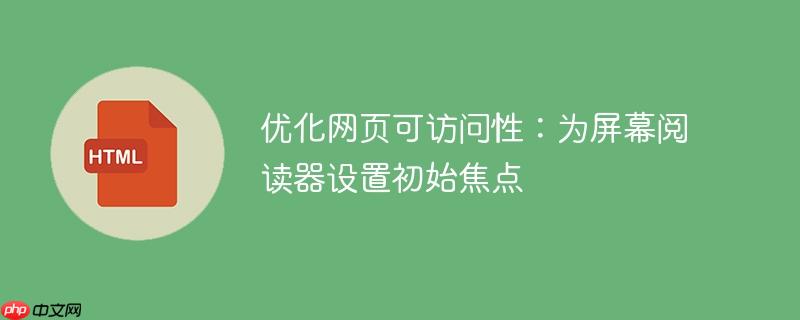 优化网页可访问性:为屏幕阅读器设置初始焦点