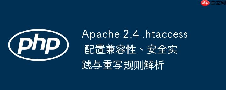 Apache 2.4 .htaccess 配置兼容性、安全实践与重写规则解析