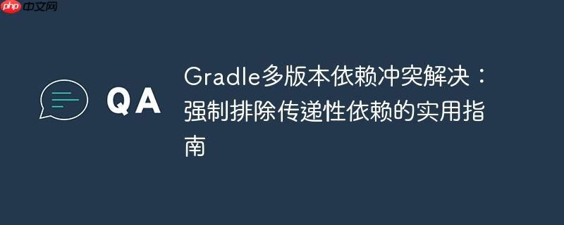 Gradle多版本依赖冲突解决:强制排除传递性依赖的实用指南