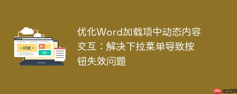 优化Word加载项中动态内容交互:解决下拉菜单导致按钮失效问题