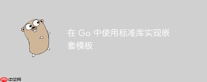 在 go 中使用标准库实现嵌套模板