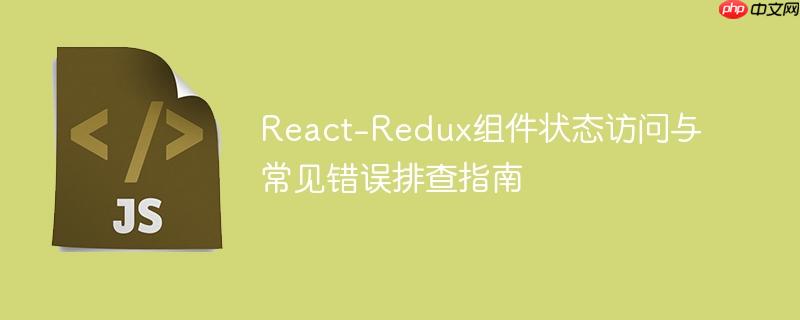 React-Redux组件状态访问与常见错误排查指南