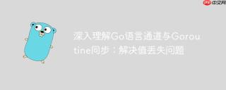 深入理解Go语言通道与Goroutine同步：解决值丢失问题