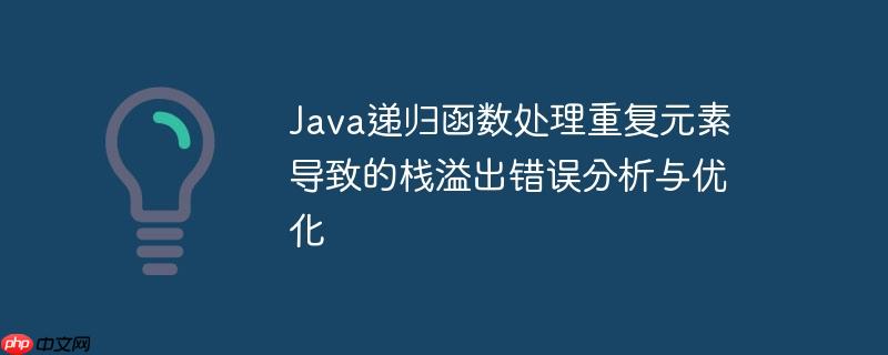 Java遞歸函數(shù)處理重復(fù)元素導(dǎo)致的棧溢出錯(cuò)誤分析與優(yōu)化
