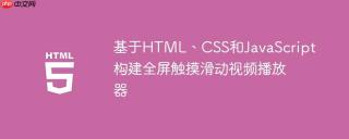 基于HTML、CSS和JavaScript构建全屏触摸滑动视频播放器