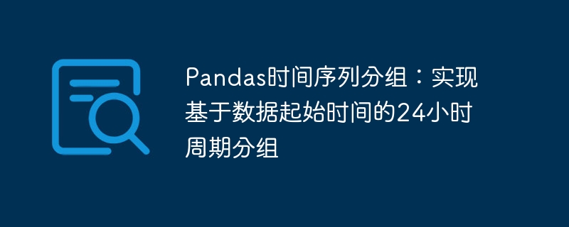 Pandas time series grouping: implements 24-hour period grouping based on data start time