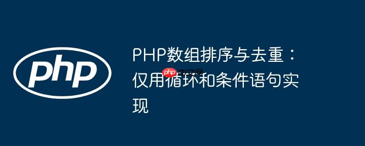 PHP数组排序与去重：仅用循环和条件语句实现
