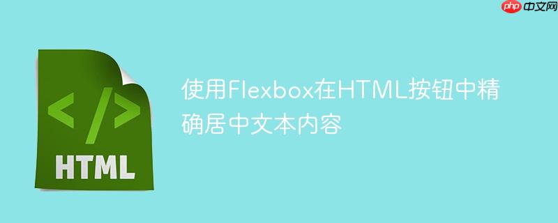 使用Flexbox在HTML按钮中精确居中文本内容