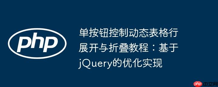 单按钮控制动态表格行展开与折叠教程:基于jQuery的优化实现