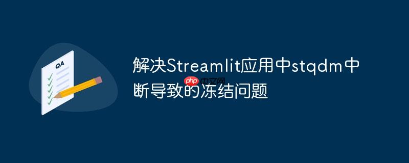 解决Streamlit应用中stqdm中断导致的冻结问题