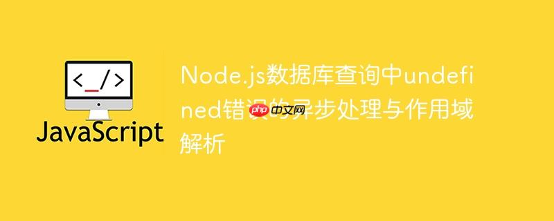 Node.js数据库查询中undefined错误的异步处理与作用域解析