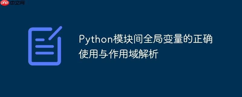 Python模块间全局变量的正确使用与作用域解析