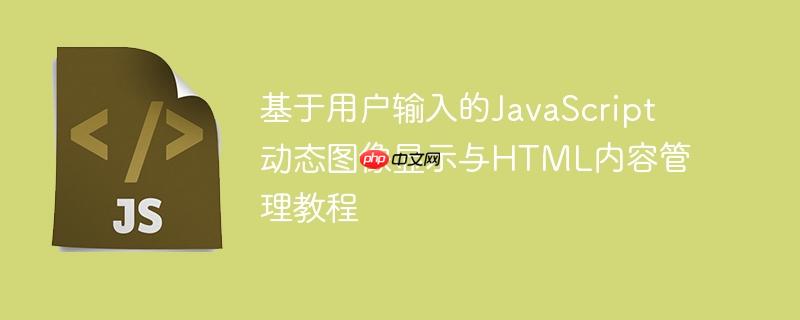 基于用户输入的JavaScript动态图像显示与HTML内容管理教程

