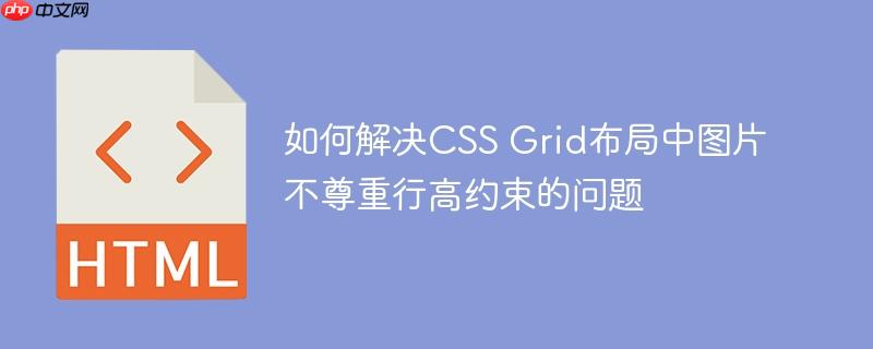 如何解决CSS Grid布局中图片不尊重行高约束的问题
