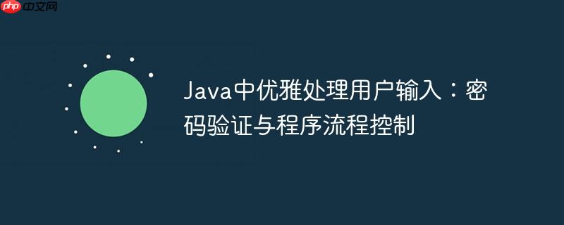 Java中优雅处理用户输入:密码验证与程序流程控制