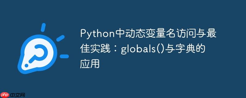 Python中动态变量名访问与最佳实践：globals()与字典的应用
