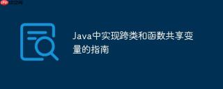 Java中实现跨类和函数共享变量的指南