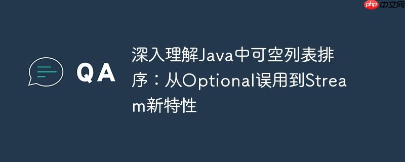 深入理解Java中可空列表排序:从Optional误用到Stream新特性