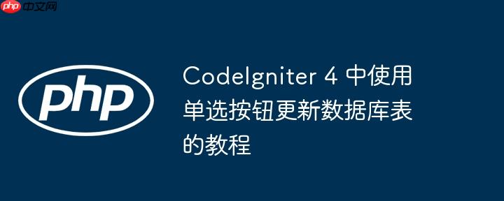 CodeIgniter 4 中使用单选按钮更新数据库表的教程