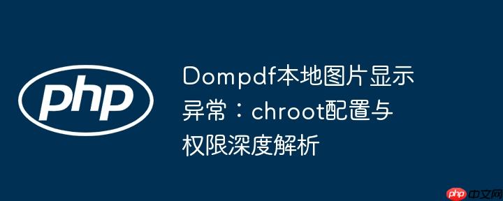 Dompdf本地图片显示异常：chroot配置与权限深度解析