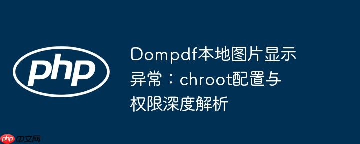 Dompdf本地图片显示异常:chroot配置与权限深度解析