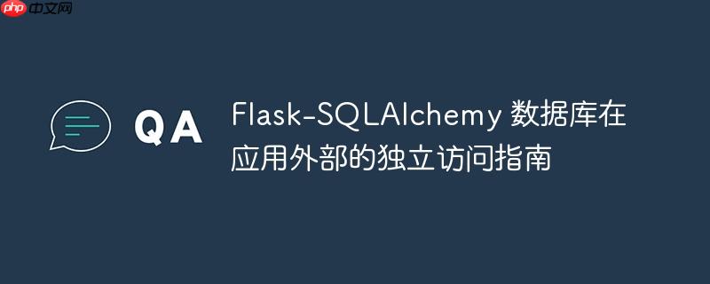 Flask-SQLAlchemy 数据库在应用外部的独立访问指南
