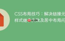 CSS布局技巧：解决链接元素样式继承失效及居中布局问题