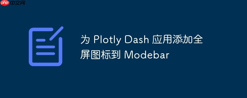 为 Plotly Dash 应用添加全屏图标到 Modebar