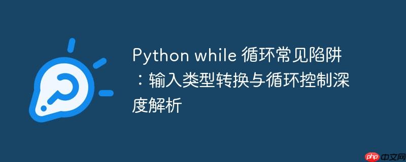 Python while 循环常见陷阱：输入类型转换与循环控制深度解析