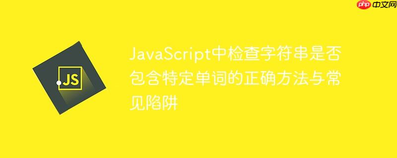JavaScript中检查字符串是否包含特定单词的正确方法与常见陷阱