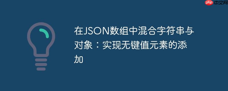 在JSON数组中混合字符串与对象：实现无键值元素的添加
