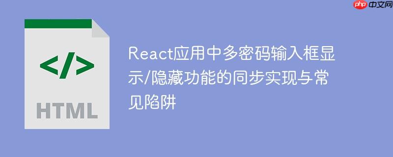 React应用中多密码输入框显示/隐藏功能的同步实现与常见陷阱
