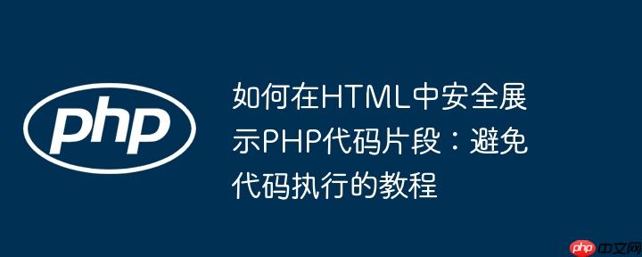 如何在HTML中安全展示PHP代码片段：避免代码执行的教程
