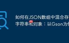 如何在JSON數組中混合存儲字符串和對象：以Gson為例