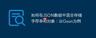 如何在JSON数组中混合存储字符串和对象：以Gson为例