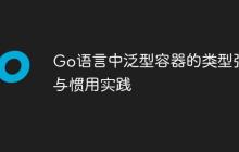 Go语言中泛型容器的类型强制与惯用实践