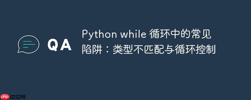 Python while 循环中的常见陷阱：类型不匹配与循环控制