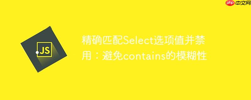 精确匹配Select选项值并禁用：避免contains的模糊性-小浪学习网