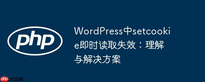 WordPress中setcookie即时读取失效:理解与解决方案
