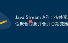 Java Stream API：按共享屬性聚合對象并合并日期范圍