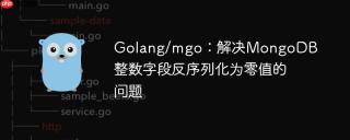 Golang/mgo：解决MongoDB整数字段反序列化为零值的问题