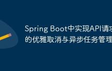Spring Boot中實現(xiàn)API請求的優(yōu)雅取消與異步任務(wù)管理