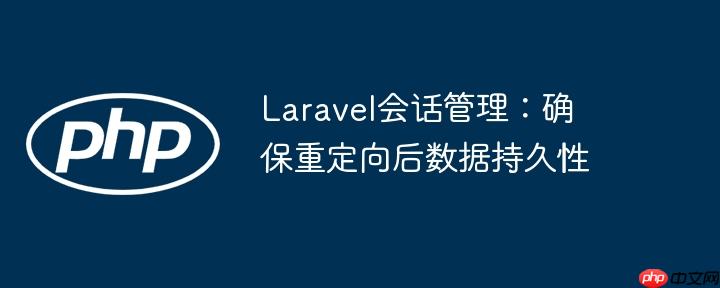 Laravel会话管理：确保重定向后数据持久性