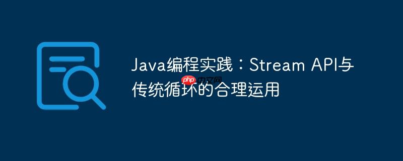 Java编程实践：Stream API与传统循环的合理运用