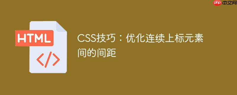 CSS技巧：优化连续上标元素间的间距