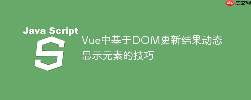 Vue中基于DOM更新结果动态显示元素的技巧