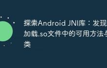 探索Android JNI庫(kù)：發(fā)現(xiàn)已加載.so文件中的可用方法與類(lèi)
