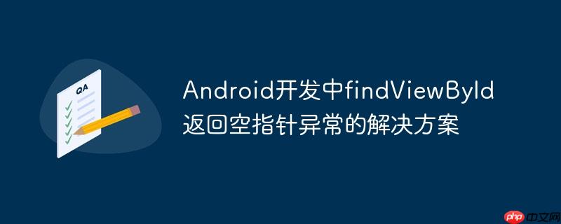 android开发中findviewbyid返回空指针异常的解决方案