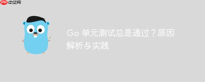 go 单元测试总是通过?原因解析与实践